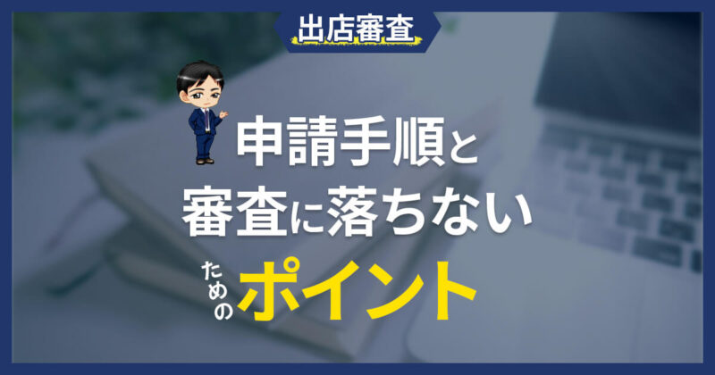 出店審査申請手順と審査に落ちないためのポイント